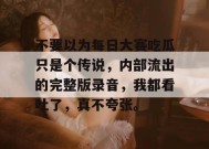 不要以为每日大赛吃瓜只是个传说，内部流出的完整版录音，我都看吐了，真不夸张。